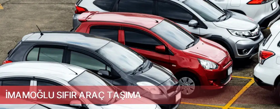 İmamoğlu İlçemi Sıfır Araç Taşıma